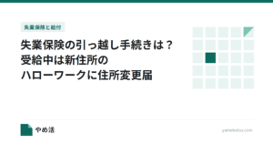 失業保険の引っ越し手続きは？受給中は新住所のハローワークに住所変更届